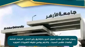 رسوب 84% من طلاب أصول الدين بالزقازيق يثير الجدل.. الأرصاد تكشف توقعات طقس السبت.. والأزهر يوضح حقيقة التعيينات المزورة